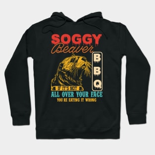 Soggy Beaver Bbq It's Not All Over Your Face you're Eating It Wrong Hoodie